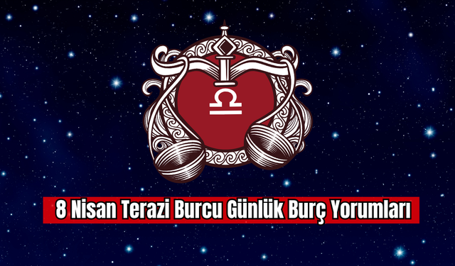 8 Nisan Terazi Burcu Günlük Burç Yorumu