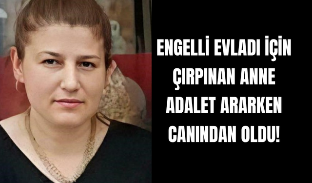 Engelli Kızı İçin Adalet Ararken Canından Oldu!