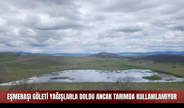 Eşmebaşı Göleti Yağışlarla Doldu Ancak Tarımda Kullanılamıyor