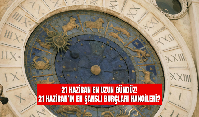 21 Haziran, En Uzun Gündüzün En Şanslı burçları Hangileri?