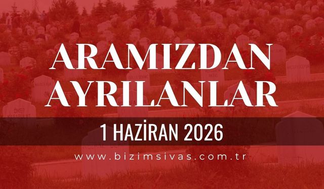 Sivas Aramızdan Ayrılanlar 1 Haziran 2026 Pazartesi
