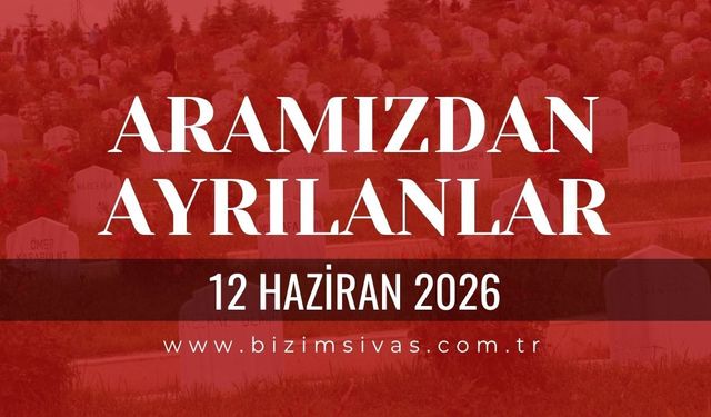 Sivas Aramızdan Ayrılanlar 12 Haziran 2026 Cum