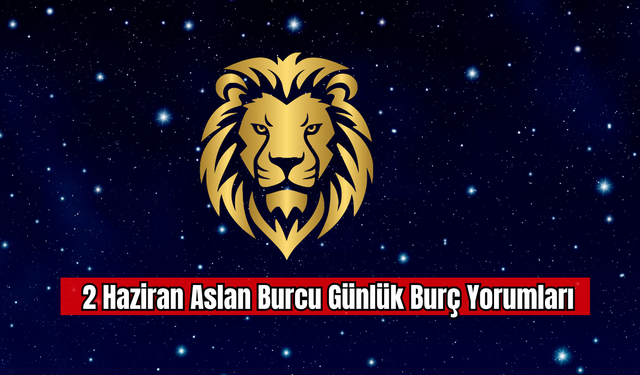 2 Haziran Aslan Burcu Günlük Burç Yorumu