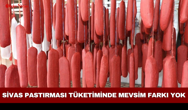 Sivas pastırması tüketiminde mevsim farkı yok