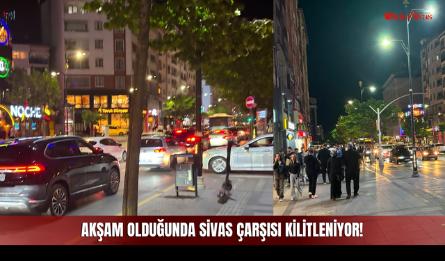 Akşam Olduğunda Sivas Çarşısı Kilitleniyor!