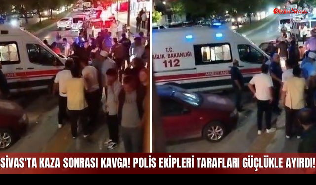 Sivas'ta kaza sonrası kavga! Polis ekipleri tarafları güçlükle ayırdı!
