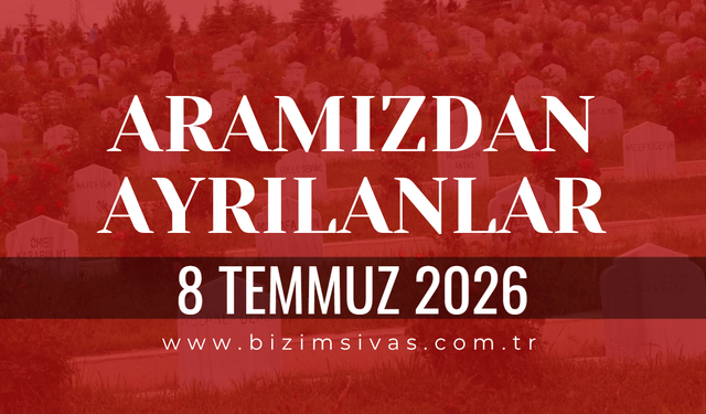 Sivas Aramızdan Ayrılanlar 8 Temmuz 2026 Çarşamba