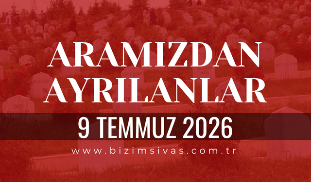 Sivas Aramızdan Ayrılanlar 9 Temmuz 2026 Perşembe