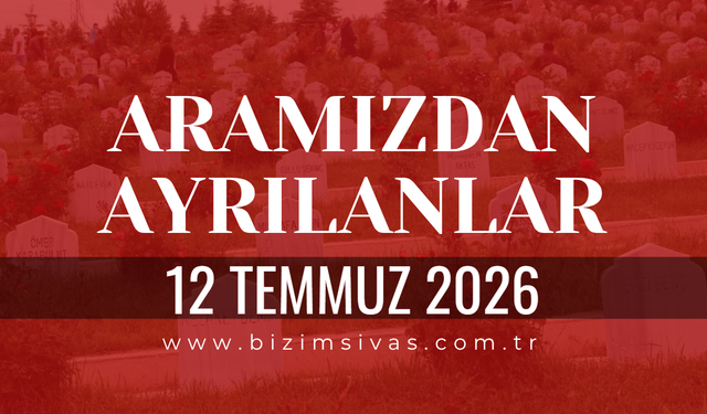 Sivas Aramızdan Ayrılanlar 12 Temmuz 2026 Pazar