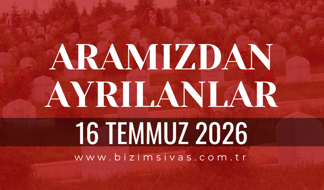 Sivas Aramızdan Ayrılanlar 16 Temmuz 2026 Perşembe