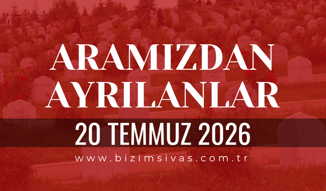 Sivas Aramızdan Ayrılanlar 20 Temmuz 2026 Pazartesi