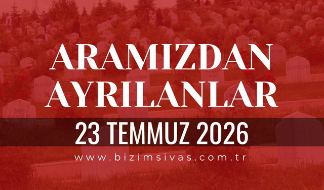Sivas Aramızdan Ayrılanlar 23 Temmuz 2026 Perşembe