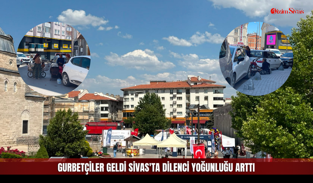 Gurbetçiler geldi Sivas'ta dilenci yoğunluğu arttı