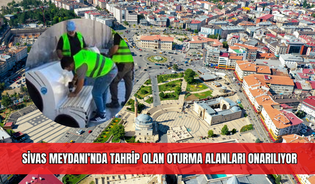 Sivas Meydanı’nda tahrip olan oturma alanları onarılıyor