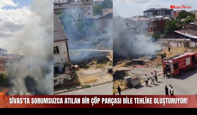 Sivas'ta Sorumsuzca Atılan Bir Çöp Parçası Bile Tehlike Oluşturuyor!