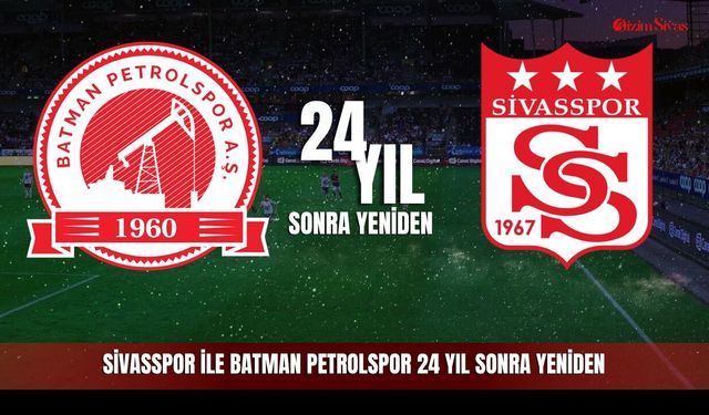 Sivasspor ile Batman Petrolspor 24 yıl sonra yeniden