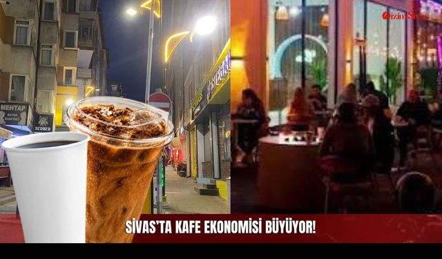 Sivas’ta Kafe Ekonomisi Büyüyor!