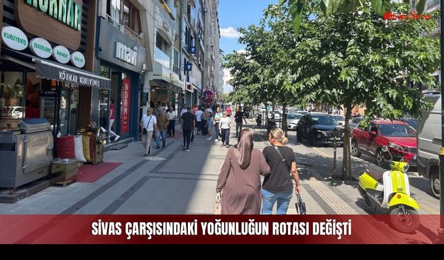 Sivas Çarşısındaki Yoğunluğun Rotası Değişti