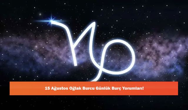 15 Ağustos Oğlak Burcu Günlük Burç Yorumları!