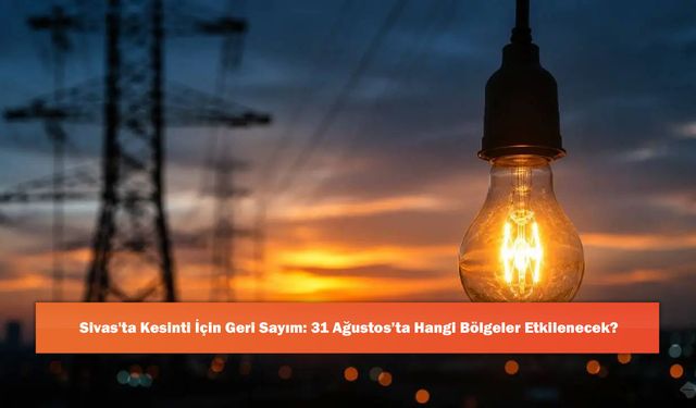 Sivas'ta Kesinti İçin Geri Sayım: 31 Ağustos’ta Hangi Bölgeler Etkilenecek?