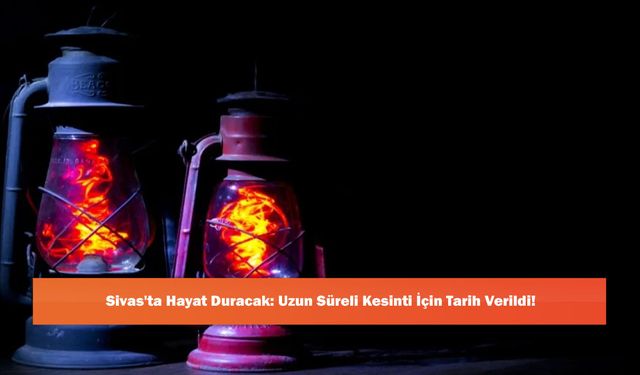 Sivas'ta Hayat Duracak: Uzun Süreli Kesinti İçin Tarih Verildi!