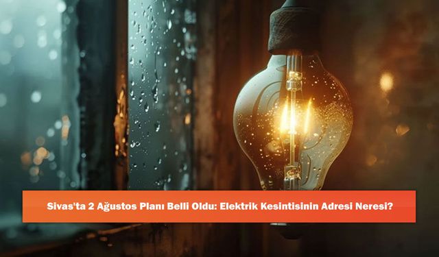 Sivas'ta 2 Ağustos Planı Belli Oldu: Elektrik Kesintisinin Adresi Neresi?