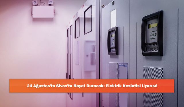 24 Ağustos'ta Sivas'ta Hayat Duracak: Elektrik Kesintisi Uyarısı!