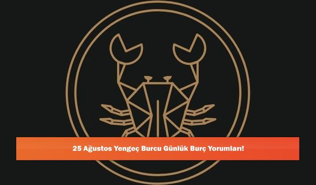 25 Ağustos Yengeç Burcu Günlük Burç Yorumları!