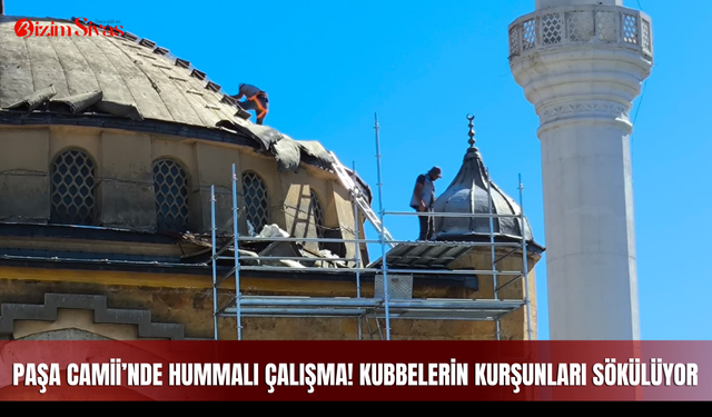 Paşa Camii’nde hummalı çalışma! Kubbelerin kurşunları sökülüyor