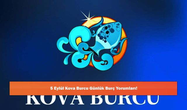 5 Eylül Kova Burcu Günlük Burç Yorumları!