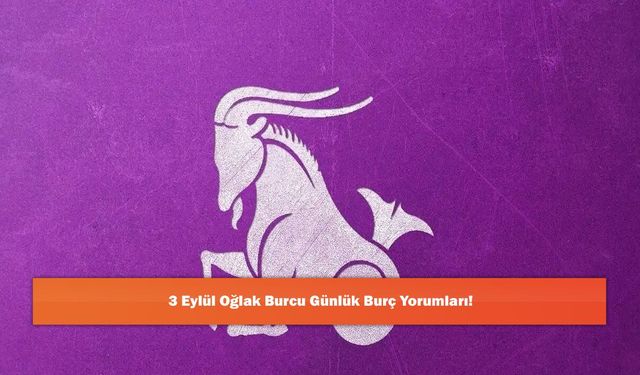 3 Eylül Oğlak Burcu Günlük Burç Yorumları!