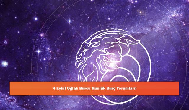 4 Eylül Oğlak Burcu Günlük Burç Yorumları!