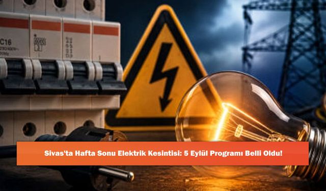 Sivas'ta Hafta Sonu Elektrik Kesintisi: 5 Eylül Programı Belli Oldu!