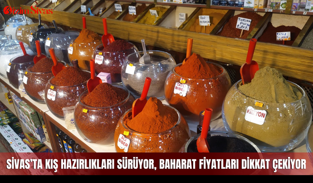 Sivas’ta kış hazırlıkları sürüyor, baharat fiyatları dikkat çekiyor