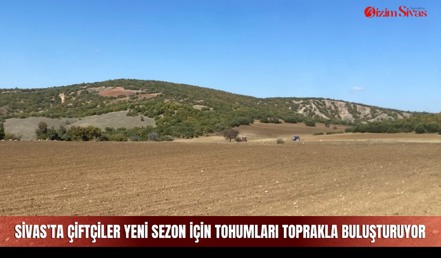 Sivas’ta Çiftçiler Yeni Sezon İçin Tohumları Toprakla Buluşturuyor