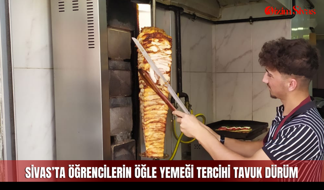Sivas’ta öğrencilerin öğle yemeği tercihi tavuk dürüm