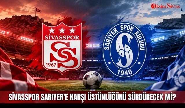 Sivasspor Sarıyer'e karşı üstünlüğünü sürdürecek mi?