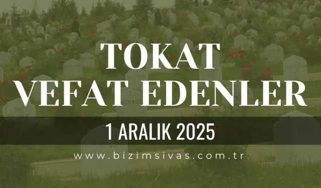 Tokat Vefat Edenler, Tokat Cenazeler 1 Aralık 2025 Pazartesi