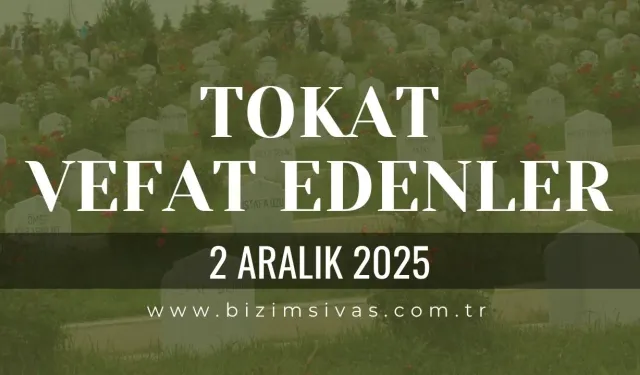 Tokat Vefat Edenler, Tokat Cenazeler 2 Aralık 2025 Salı