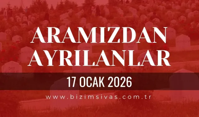 Sivas Aramızdan Ayrılanlar 17 Ocak 2026 Cumartesi