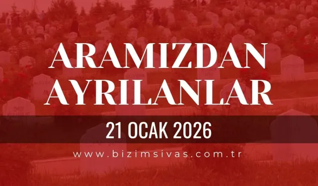 Sivas Aramızdan Ayrılanlar 21 Ocak 2026 Çarşamba