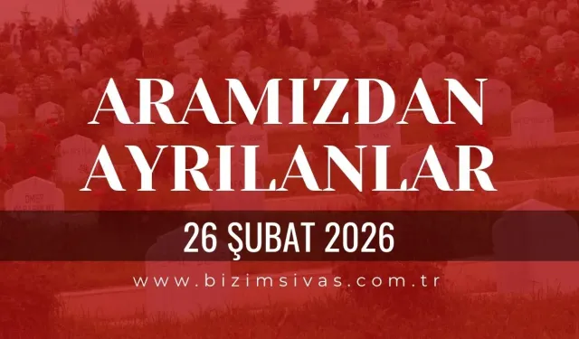 Sivas Aramızdan Ayrılanlar 26 Şubat 2026 Perşembe