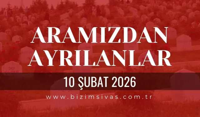 Sivas Aramızdan Ayrılanlar 10 Şubat 2026 Salı