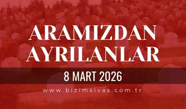 Sivas Aramızdan Ayrılanlar 8 Mart 2026 Pazar