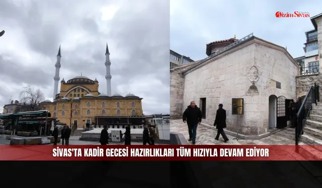 Sivas'ta Kadir Gecesi hazırlıkları tüm hızıyla devam ediyor