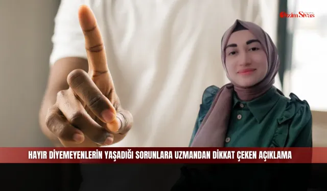 “Hayır” Diyemeyenlerin Yaşadığı Sorunlara Uzmandan Dikkat Çeken Açıklama