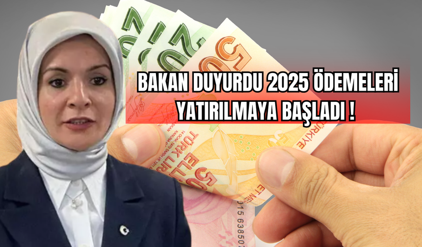 Bakan Duyurdu 2025 Ödemeleri Yatırılmaya Başladı !