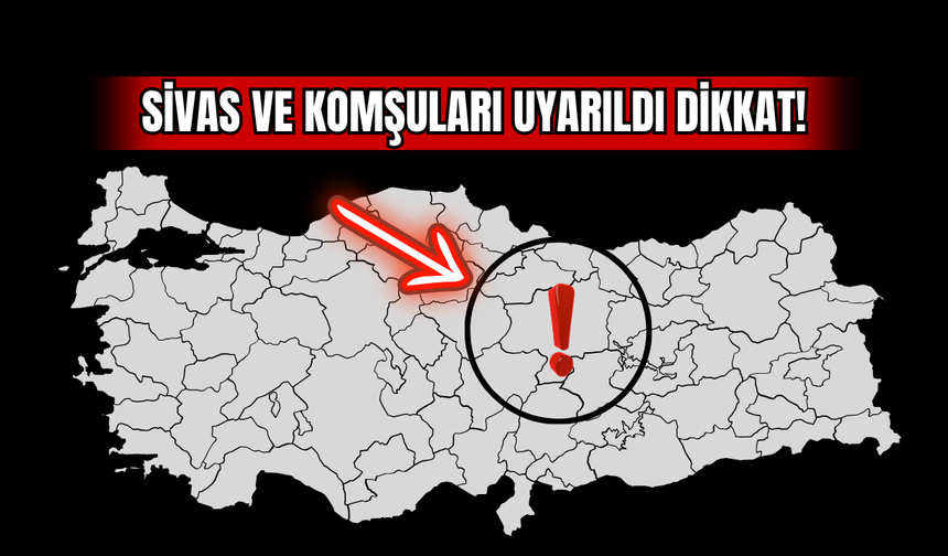 Sivas ve Komşuları Uyarıldı Dikkat!