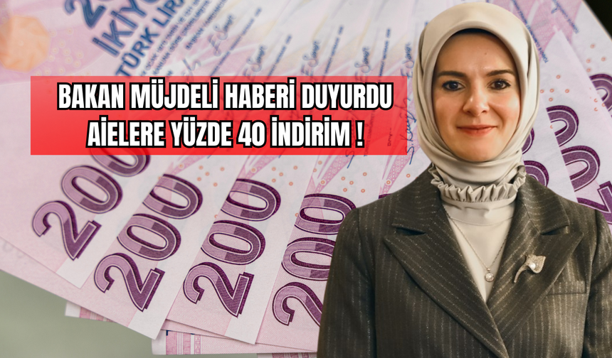 Bakan Müjdeli Haberi Duyurdu Ailelere Yüzde 40 İndirim !