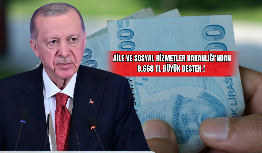 Aile ve Sosyal Hizmetler Bakanlığı'ndan  8.668 TL Büyük Destek